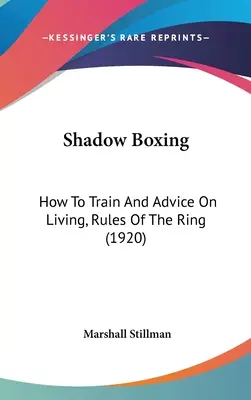 Boxeo en la sombra: cómo entrenar y consejos para vivir, reglas del ring (1920) - Shadow Boxing: How To Train And Advice On Living, Rules Of The Ring (1920)