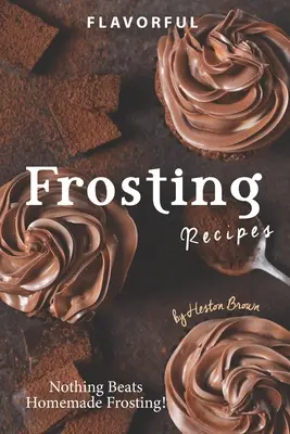 Recetas de Sabrosos Glaseados: ¡No hay nada mejor que el glaseado casero! - Flavorful Frosting Recipes: Nothing Beats Homemade Frosting!