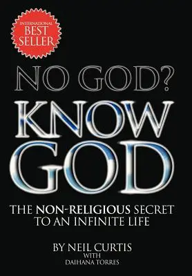 ¿No hay Dios? Conoce a Dios: El secreto no religioso de una vida infinita - No God? Know God: The Non-Religious Secret to an Infinite Life