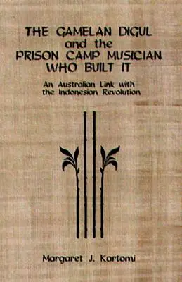 El Gamelan Digul y el músico del campo de prisioneros que lo construyó: Un vínculo australiano con la revolución indonesia [Con CD] - The Gamelan Digul and the Prison Camp Musician Who Built It: An Australian Link with the Indonesian Revolution [With CD]