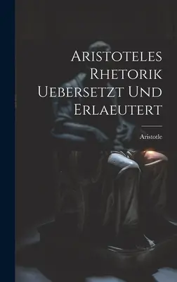 Aristoteles Rhetorik uebersetzt und erlaeutert
