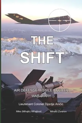 El cambio: Diario de guerra del oficial de misiles de defensa aérea (Mihajlovic Mike (Mihajlo)) - The Shift: Air defense Missile Officer War Diary (Mihajlovic Mike (Mihajlo))