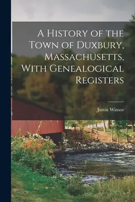 Historia de la ciudad de Duxbury, Massachusetts, con registros genealógicos - A History of the Town of Duxbury, Massachusetts, With Genealogical Registers