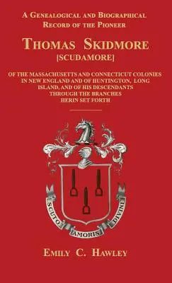 A Genealogical and Biographical Record of the Pioneer Thomas Skidmore [Scudamore] of the Masachusetts and Connecticut Colonies in New England and of H