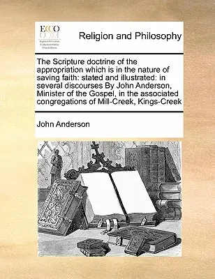 La doctrina bíblica de la apropiación que está en la naturaleza de la fe salvadora: Expuesta e ilustrada: En varios discursos de John Anderson, Mi - The Scripture Doctrine of the Appropriation Which Is in the Nature of Saving Faith: Stated and Illustrated: In Several Discourses by John Anderson, Mi