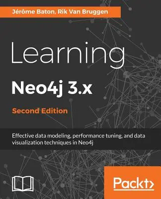 Aprendiendo Neo4j 3.x: Técnicas eficaces de modelado de datos, ajuste del rendimiento y visualización de datos en Neo4j - Learning Neo4j 3.x: Effective data modeling, performance tuning and data visualization techniques in Neo4j
