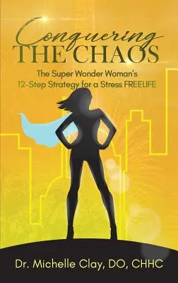 Conquistando el caos: La estrategia en 12 pasos de la Super Wonder Woman para liberarse del estrés - Conquering the Chaos: The Super Wonder Woman's 12-Step Strategy for a Stress FREELIFE