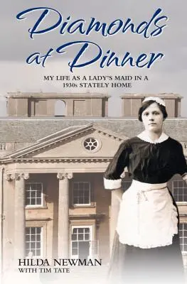 Diamantes en la cena - Mi vida como doncella en una casa señorial de los años 30 - Diamonds at Dinner - My Life as a Lady's Maid in a 1930s Stately Home