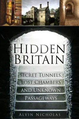 Gran Bretaña oculta: túneles secretos, cámaras perdidas y pasadizos desconocidos - Hidden Britain - Secret Tunnels, Lost Chambers and Unknown Passageways