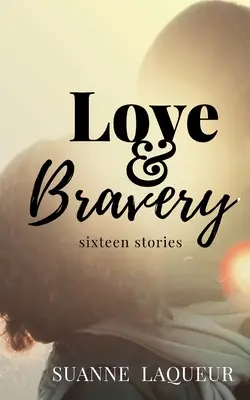 Amor y valentía: Dieciséis historias - Love and Bravery: Sixteen Stories