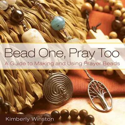 Bead One, Pray Too: Guía para hacer y usar cuentas de oración - Bead One, Pray Too: A Guide to Making and Using Prayer Beads