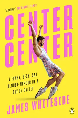 Centro: Un divertido, sexy y triste casi-memoria de un niño en el ballet - Center Center: A Funny, Sexy, Sad Almost-Memoir of a Boy in Ballet