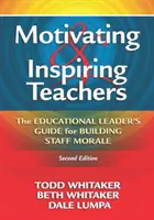 Motivar e inspirar a los profesores: Guía del líder educativo para levantar la moral del personal - Motivating & Inspiring Teachers: The Educational Leader's Guide for Building Staff Morale