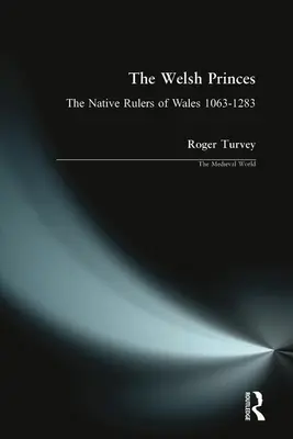 Los príncipes galeses: Los gobernantes nativos de Gales 1063-1283 - The Welsh Princes: The Native Rulers of Wales 1063-1283