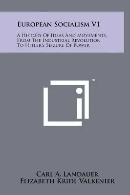 Socialismo europeo V1: Historia de las ideas y los movimientos, desde la Revolución Industrial hasta la toma del poder por Hitler - European Socialism V1: A History of Ideas and Movements, from the Industrial Revolution to Hitler's Seizure of Power
