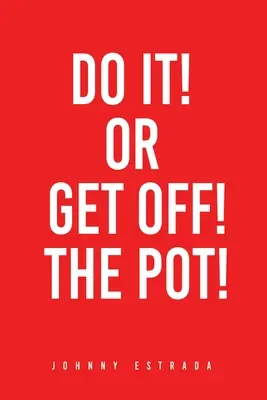 Hazlo o sal del tiesto - Do It! or Get Off! the Pot!