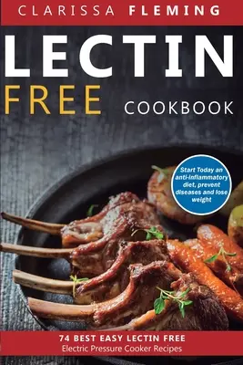 Libro de cocina sin lectina: Las 74 Mejores Recetas Fáciles de la Olla a Presión Eléctrica Sin Lectina (Comience Hoy una Dieta Anti-Inflamatoria, Prevenga Enfermedades, Lo - Lectin Free Cookbook: 74 Best Easy Lectin-Free Electric Pressure Cooker Recipes (Start Today An Anti-Inflammatory Diet, Prevent Diseases, Lo