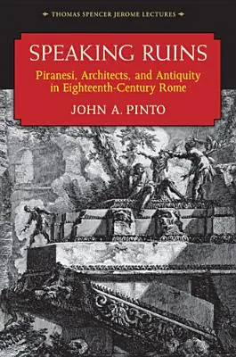 Ruinas que hablan: Piranesi, los arquitectos y la Antigüedad en la Roma del siglo XVIII - Speaking Ruins: Piranesi, Architects and Antiquity in Eighteenth-Century Rome