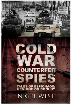 Espías falsos de la Guerra Fría: Historias de espionaje: ¿auténticos o falsos? - Cold War Counterfeit Spies: Tales of Espionage - Genuine or Bogus?