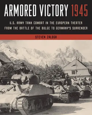 Armored Victory 1945: U.S. Army Tank Combat in the European Theater from the Battle of the Bulge to Germany's Surrender (Combate de tanques del ejército estadounidense en el teatro europeo desde la batalla de las Ardenas hasta la rendición de Alemania) - Armored Victory 1945: U.S. Army Tank Combat in the European Theater from the Battle of the Bulge to Germany's Surrender