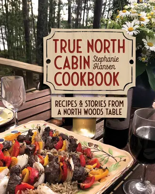 True North Cabin Cookbook: Recetas e historias de una mesa de los bosques del norte - True North Cabin Cookbook: Recipes and Stories from a North Woods Table