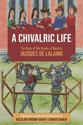 Una vida caballeresca: El libro de los hechos de Jacques de Lalaing - A Chivalric Life: The Book of the Deeds of Messire Jacques de Lalaing