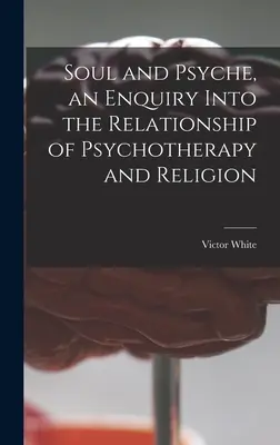Alma y psique, una investigación sobre la relación entre psicoterapia y religión - Soul and Psyche, an Enquiry Into the Relationship of Psychotherapy and Religion