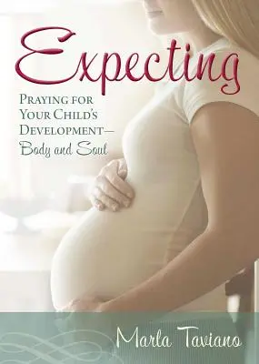 Esperando: Rezar por el desarrollo de su hijo: cuerpo y alma - Expecting: Praying for Your Child's Development--Body and Soul