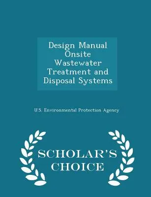 Manual de diseño de sistemas in situ de tratamiento y eliminación de aguas residuales - Scholar's Choice Edition - Design Manual Onsite Wastewater Treatment and Disposal Systems - Scholar's Choice Edition