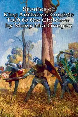 Historias de los caballeros del Rey Arturo contadas a los niños por Mary MacGregor - Stories of King Arthur's Knights Told to the Children by Mary MacGregor