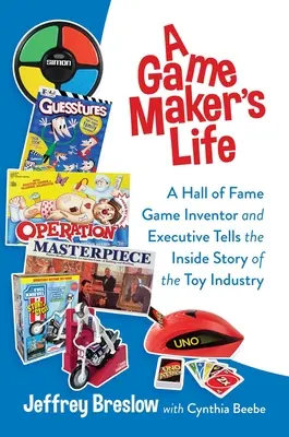 La vida de un creador de juegos: La vida de un fabricante de juegos: un inventor de juegos y ejecutivo del Salón de la Fama cuenta la historia interna de la industria del juguete - A Game Maker's Life: A Hall of Fame Game Inventor and Executive Tells the Inside Story of the Toy Industry