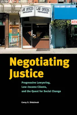 Negociar la justicia: La abogacía progresista, los clientes de bajos ingresos y la búsqueda del cambio social - Negotiating Justice: Progressive Lawyering, Low-Income Clients, and the Quest for Social Change