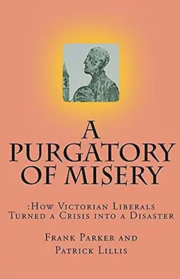 A Purgatory of Misery: Cómo los liberales victorianos convirtieron una crisis en un desastre - A Purgatory of Misery: How Victorian Liberals Turned a Crisis into a Disaster