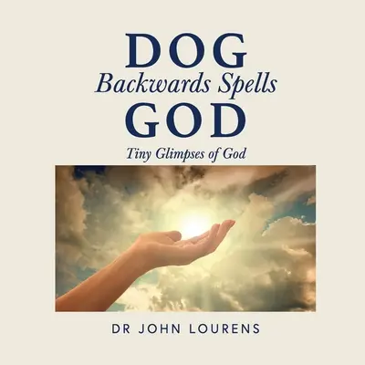 El perro al revés hechiza a Dios: Pequeños destellos de Dios - Dog Backwards Spells God: Tiny Glimpses of God