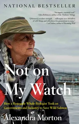 Not on My Watch: Cómo un biólogo ballenero renegado se enfrentó a los gobiernos y a la industria para salvar el salmón salvaje - Not on My Watch: How a Renegade Whale Biologist Took on Governments and Industry to Save Wild Salmon