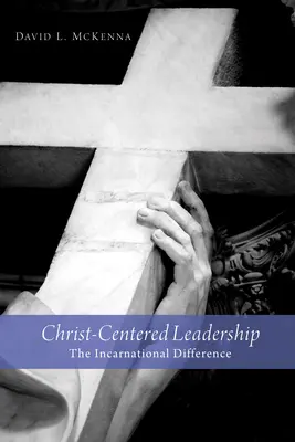 Liderazgo centrado en Cristo: La diferencia de la encarnación - Christ-Centered Leadership: The Incarnational Difference