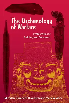 Arqueología de la guerra: Prehistorias de asaltos y conquistas - The Archaeology of Warfare: Prehistories of Raiding and Conquest