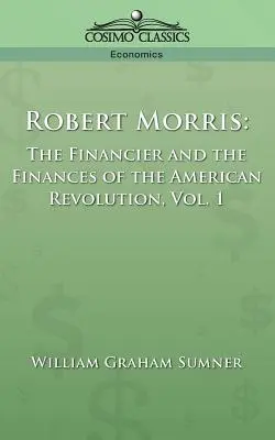 Robert Morris: El financiero y las finanzas de la Revolución Americana, Vol. 1 - Robert Morris: The Financier and the Finances of the American Revolution, Vol. 1