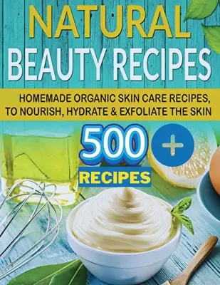 El secreto de la belleza natural: Tenga la Piel Suave de una Joven de 16 Años con Recetas de Belleza Caseras y Naturales para el Cuidado de la Piel - The Secret of Natural Beauty: Have the Soft Skin of a 16 Year Old with Natural Homemade Skin Care Beauty Recipes