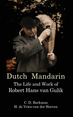 Dutch Mandarin: The Life and Work of Robert Hans van Gulik (Primer inglés) - Dutch Mandarin: The Life and Work of Robert Hans van Gulik (First English)