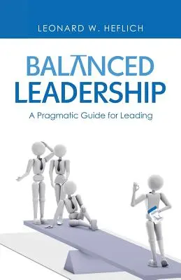 Liderazgo equilibrado: Una guía pragmática para dirigir - Balanced Leadership: A Pragmatic Guide for Leading