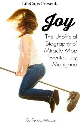 Joy: La biografía no oficial de la inventora de la fregona milagrosa, Joy Mangano - Joy: The Unofficial Biography of Miracle Mop Inventor, Joy Mangano