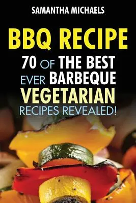 Recetas de barbacoa: 70 de las Mejores Recetas Vegetarianas de Barbacoa...¡Reveladas! - BBQ Recipe: 70 of the Best Ever Barbecue Vegetarian Recipes...Revealed!