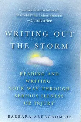 Escribir para superar la tormenta: Leer y escribir para superar enfermedades o lesiones graves - Writing Out the Storm: Reading and Writing Your Way Through Serious Illness or Injury