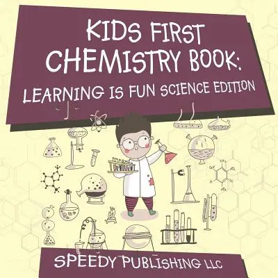 El primer libro de química para niños: Aprender es divertido Edición Científica - Kids First Chemistry Book: Learning is Fun Science Edition