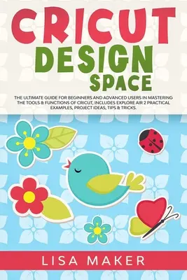 Cricut Design Space: La guía definitiva para principiantes y usuarios avanzados en el dominio de las herramientas y funciones de Cricut, incluye Explore Air - Cricut Design Space: The Ultimate Guide for Beginners and Advanced Users in Mastering the Tools & Functions of Cricut, Includes Explore Air