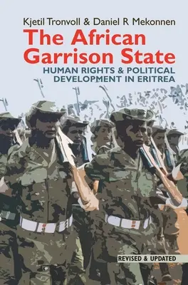 El Estado de guarnición africano: Derechos humanos y desarrollo político en Eritrea revisado y actualizado - The African Garrison State: Human Rights & Political Development in Eritrea Revised and Updated