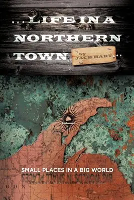 ... La vida en un pueblo del Norte: Pequeños lugares en un gran mundo. Grandes mundos en pequeños lugares. - ... Life in a Northern Town: Small Places in a Big World. Big Worlds in Small Places.