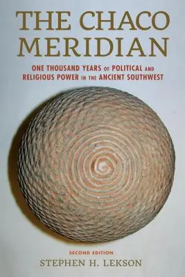 El Meridiano del Chaco: Mil años de poder político y religioso en el antiguo Sudoeste - The Chaco Meridian: One Thousand Years of Political and Religious Power in the Ancient Southwest