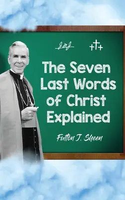 Explicación de las siete últimas palabras de Cristo - The Seven Last Words of Christ Explained